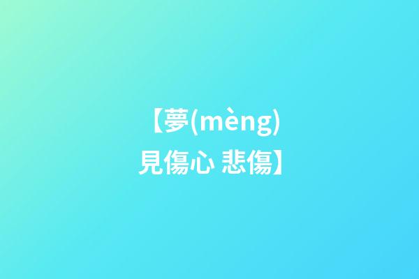 【夢(mèng)見傷心 悲傷】